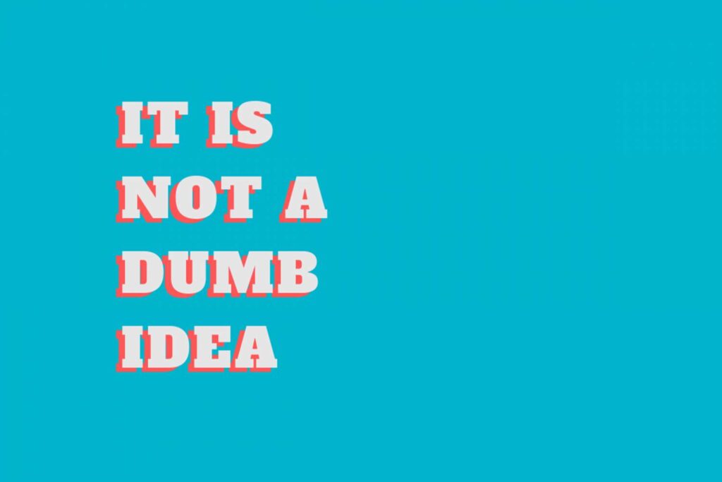 There's No Such Thing as a Bad Idea