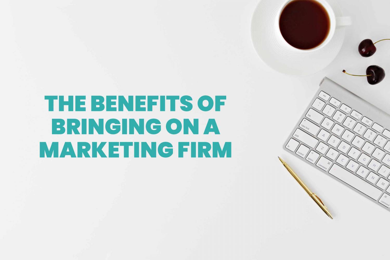The Benefits of Bringing on a Marketing Firm