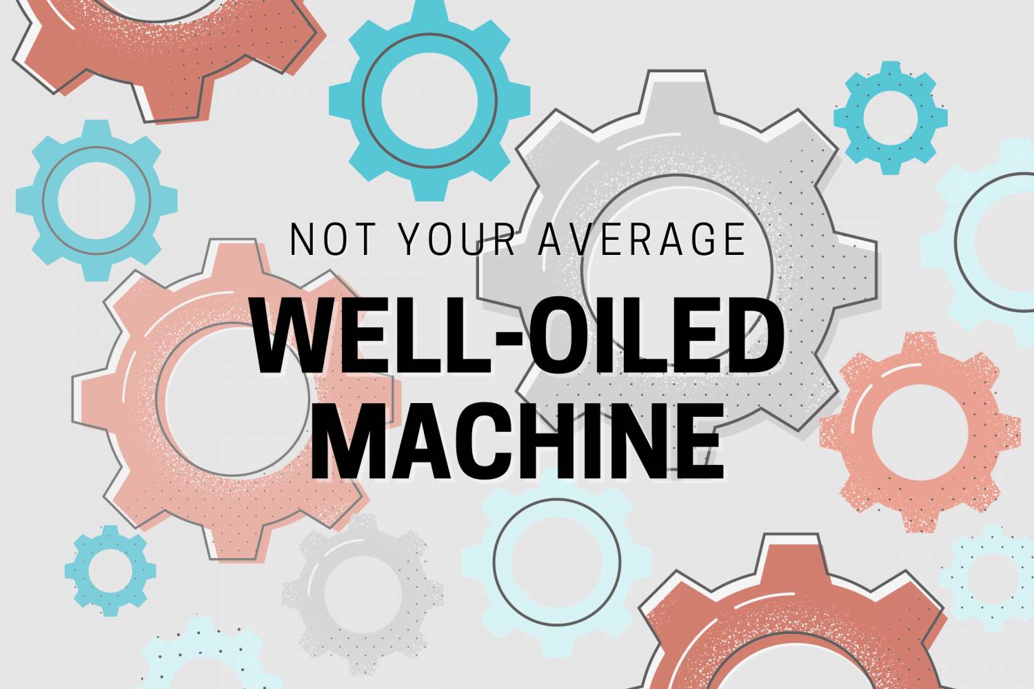Not Your Average Well-Oiled Machine