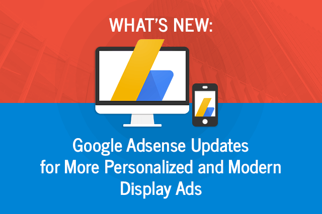 What's New-Google AdSense Updates for More Personalized and Modern Display Ads